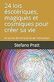 24 lois ésotériques, magiques et cosmiques pour créer sa vie: le secret derrière la loi de l'att by 