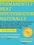 Permanently Beat Hypothyroidism Naturally: Proven 3-Step Guide to Healthy Thyroid Function for Increased Energy, Weight Loss, No More Anxiety, Better Sleep ... Simple Diet (Women's Health Expert Series)