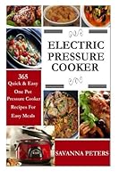 Electric Pressure Cooker: 365 Quick & Easy, One Pot, Pressure Cooker Recipes for Easy Meals 1518830064 Book Cover