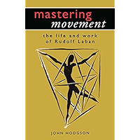Mastering Movement: The Life and Work of Rudolf Laban (Theatre Arts (Routledge Paperback)) book cover