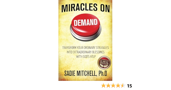 Miracles On Demand Transform Your Ordinary Struggles Into Extraordinary Blessings Mitchell Sadie 9781533174413 Amazon Com Books