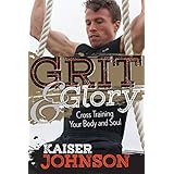 Grit &amp; Glory: Cross Training Your Body and Soul