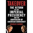 Takeover: The Return of the Imperial Presidency and the Subversion of American Democracy