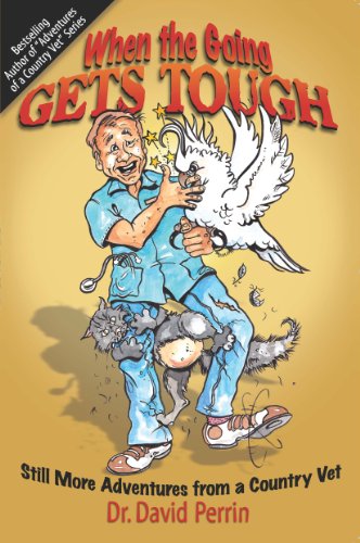 When the Going Gets Tough: Still More Adventures from a Country Vet (Adventures of a Country Vet Book 5) by Dr. Dave Perrin