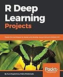 R Deep Learning Projects: Master the techniques to design and develop neural network models in R R Deep Learning Projects: Master the techniques to design and develop neural network models in R