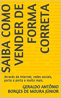 Livro SAIBA COMO VENDER DE FORMA CORRETA: Através da Internet, redes sociais, porta a porta e muito mais.
