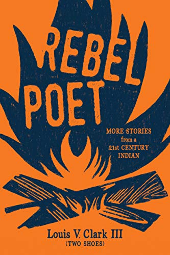 Rebel Poet: More Stories from a 21st Century Indian by Louis V. Clark