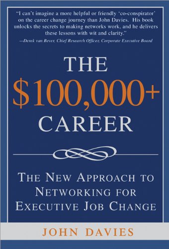 The $100,000+ Career: The New Approach to Networking for Executive Job Change