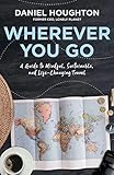 Wherever You Go: A Guide to Mindful, Sustainable, and Life-Changing Travel by Daniel Houghton