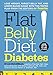 Flat Belly Diet! Diabetes: Lose Weight, Target Belly Fat, and Lower Blood Sugar with This Tested Pla by