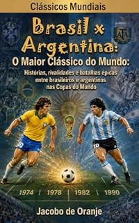 Livro Brasil x Argentina: O Maior Clássico do Mundo: : Histórias, rivalidades e batalhas épicas entre brasileiros e argentinos nas Copas do Mundo (Clássicos Mundiais)