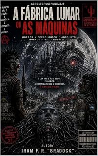 Livro A FÁBRICA LUNAR ou AS MÁQUINAS : [Agrestepunk/3.0 — Horror Tecnológico Absoluto] (Pós/Punk)