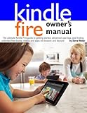 Kindle Fire Owner's Manual: The ultimate Kindle Fire guide to getting started, advanced user tips, & finding unlimited free books, videos & apps on Amazon & beyond