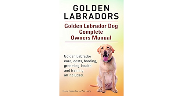 Golden Labradors Golden Labrador Care Costs Feeding Grooming Health And Training All Included Golden Labrador Complete Owners Manual Kindle Edition By Hoppendale George Moore Asia Crafts Hobbies Home Kindle Ebooks