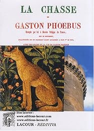 La  chasse de Gaston Phoebus, comte de Foix, envoyée par lui à Messire Philippe de France, duc de Bourgogne...