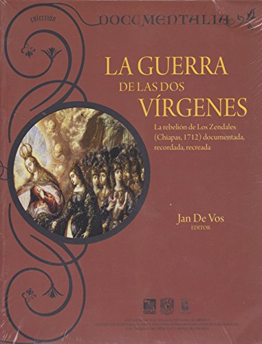 La guerra de las dos virgenes. La rebelion de los zendales (Chiapas, 1712). Documentada, recordada.