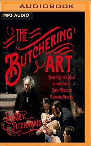 The Butchering Art: Joseph Lister's Quest to Transform the Grisly World of Victorian Medicine, by Lindsey Fitzharris