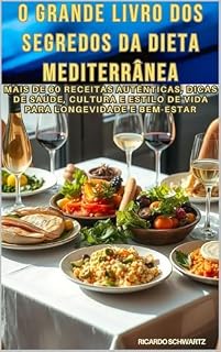 Livro O Grande Livro dos Segredos da Dieta Mediterrânea: Mais de 60 receitas autênticas, dicas de saúde, cultura e estilo de vida para longevidade e bem-estar.