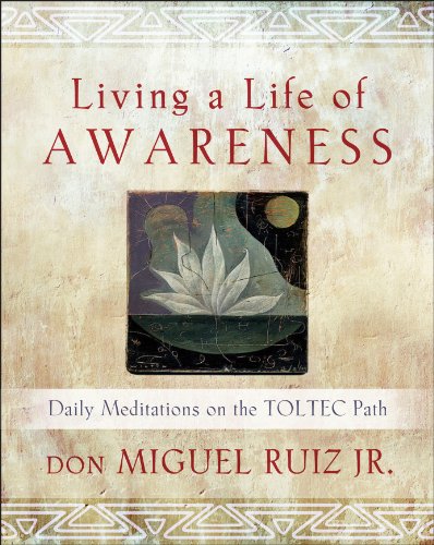 Living a Life of Awareness: Daily Meditations on the Toltec Path
