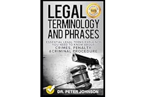 Legal Terminology And Phrases: Essential Legal Terms Explained You Need To Know About Crimes, Penalty And Criminal Procedure