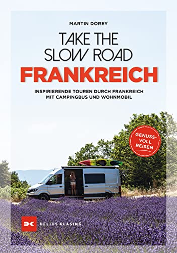 Take the Slow Road Frankreich: Inspirierende Touren durch Frankreich mit Campingbus und Wohnmobil (German Edition)