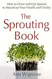 The Sprouting Book: How to Grow and Use Sprouts to