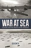 War at Sea: Canada and the Battle of the Atlantic by