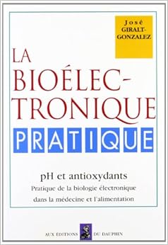 LA BIOELECTRONIQUE PRATIQUE. Ph et antioxydants, by José Giralt-Gonzalez LA BIOELECTRONIQUE PRATIQUE. Ph et antioxydants, by José Giralt-Gonzalez
