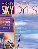 Skydyes: A Visual Guide to Fabric Painting by Mickey Lawler