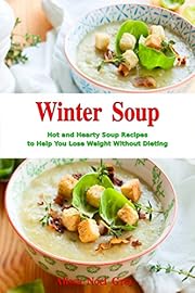 Winter Soup: Hot and Hearty Soup Recipes to Help You Lose Weight Without Dieting: Health and Fitness on a Budget (Souping and Soup Diet Cookbook Book 1)