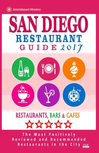 San Diego Restaurant Guide 2017: Best Rated Restaurants in San Diego, California - 500 restaurants, bars and cafes recommended for visitors, 2017 (Best Rated Restaurants In San Diego)