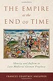 Frances Kneupper, "The Empire at the End of Time: Identity and Reform in Late Medieval German Prophecy" (Oxford UP, 2016)