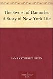 Front cover for the book The Sword of Damocles: A Story of New York Life by Anna Katharine Green