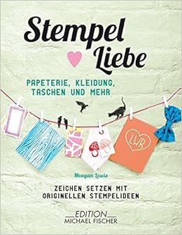 Stempel Liebe Papeterie Kleidung Taschen Und Mehr Zeichen Setzen Mit Originellen Stempelideen Amazon De Lewis Meagan Bucher