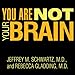 You Are Not Your Brain: The 4-Step Solution for Changing Bad Habits, Ending Unhealthy Thinking, and Taking Control of Your Life