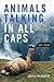 Animals Talking in All Caps: It's Just What It Sounds Like by Justin Valmassoi