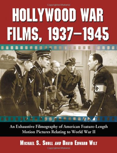 Hollywood War Films, 1937-1945: An Exhaustive Filmography of American Feature-length Motion Pictures by Michael S. Shull, David E. Wilt