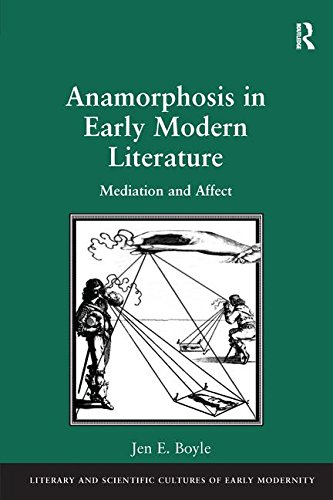 Anamorphosis in Early Modern Literature: Mediation and Affect (Literary and Scientific Cultures of Early Modernity)