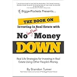 The Book on Investing In Real Estate with No (and Low) Money Down: Real Life Strategies for Investing in Real Estate Using Other People's Money
