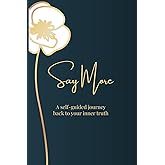 Say More: A Self Guided Journey Back to Your True Self