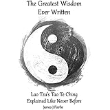 The Greatest Wisdom Ever Written: Lao Tzu's Tao Te Ching Explained Like Never Before