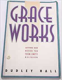 Grace Works Letting God Rescue You From Empty Religion Hall Dudley 9780892837670 Amazon Com Books