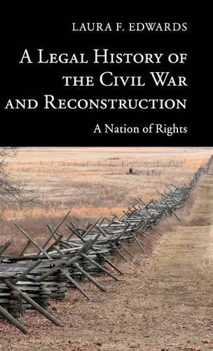 A Legal History of the Civil War and Reconstruction: A Nation of Rights (New Histories of American Law), by Laura F. Edwards