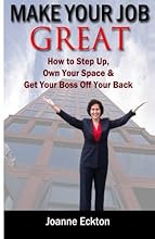 Make Your Job Great: How to Step Up, Own Your Space and Get Your Boss Off Your Back