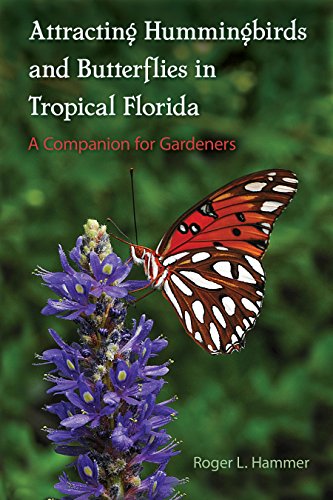 Attracting Hummingbirds and Butterflies in Tropical Florida: A Companion for Gardeners (Best Flowers For Hummingbirds And Butterflies)