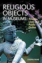 Religious Objects in Museums: Private Lives and Public Duties