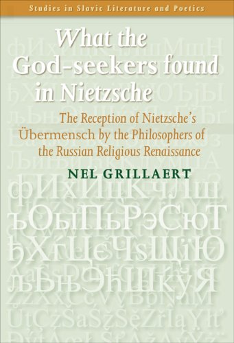 What the God-Seekers Found in Nietzsche: The Reception of Nietzsche S Ubermensch by the Philosophers of the Russian Religious Renaissance. (Studies in Slavic Literature and Poetics)