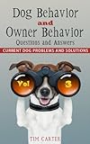 Dog Behavior and Owner Behavior: Questions and Answers - Current Dog Problems and Solutions (Volume 3)