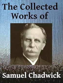 The Collected Works of Samuel Chadwick - Three books in one - Kindle