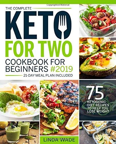 The Complete Keto For Two Cookbook For Beginners 2019: 75 Ketogenic Diet Recipes To Help You Lose Weight (21-Day Meal Plan Included) (Keto Cookbook) Paperback – June 23, 2019